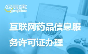 一文讀懂互聯(lián)網(wǎng)藥品信息服務(wù)許可證辦理 條件、材料、流程全解析